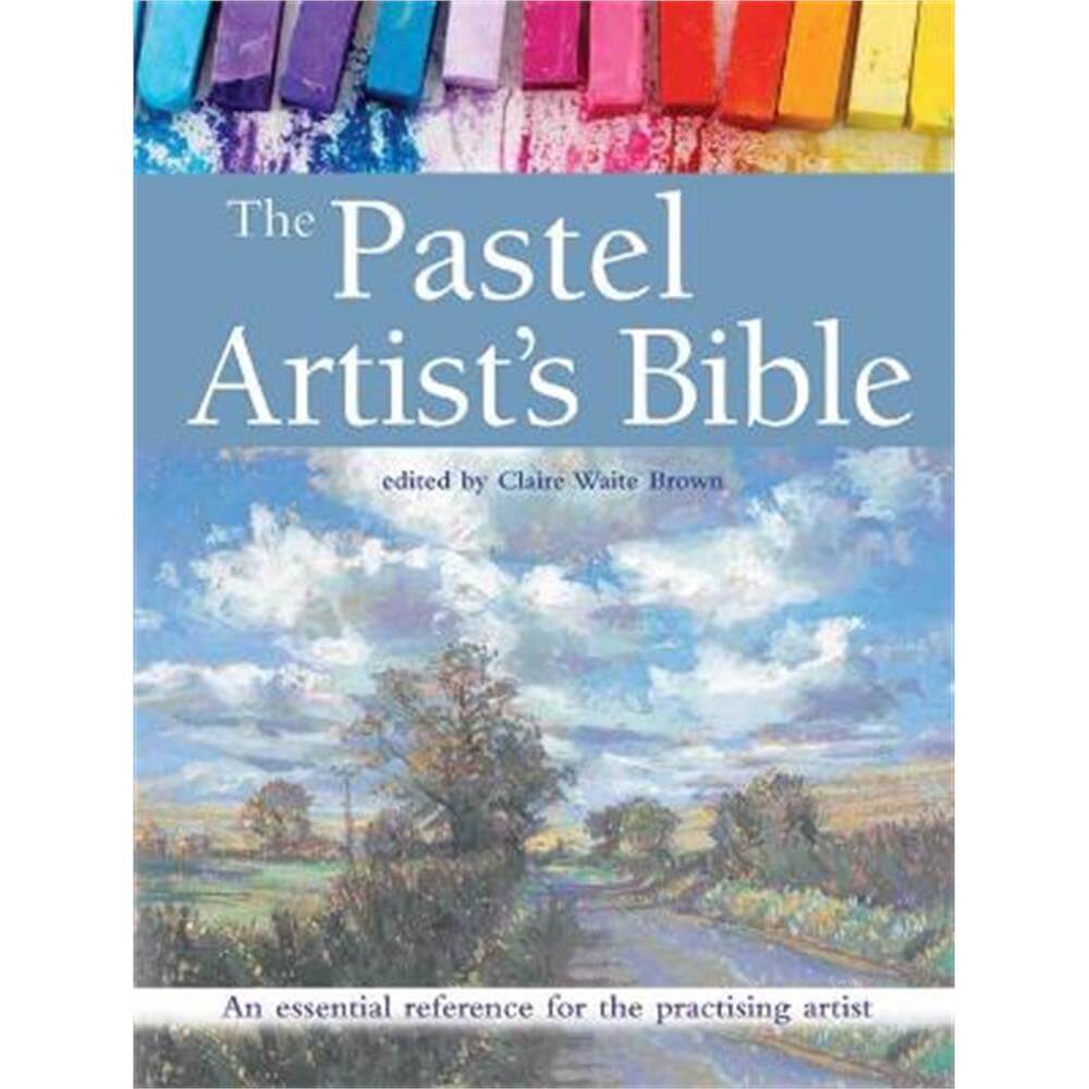 The Pastel Artist's Bible: An Essential Reference for the Practising Artist (Paperback) - Claire Waite Brown